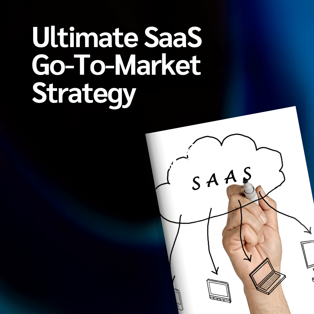 Ultimate SaaS Go-To-Market Strategy